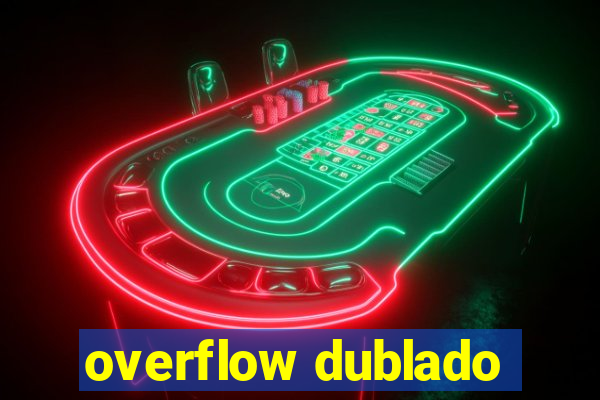 overflow dublado